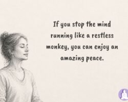 If you can stop the mind, you can enjoy an amazing peace.